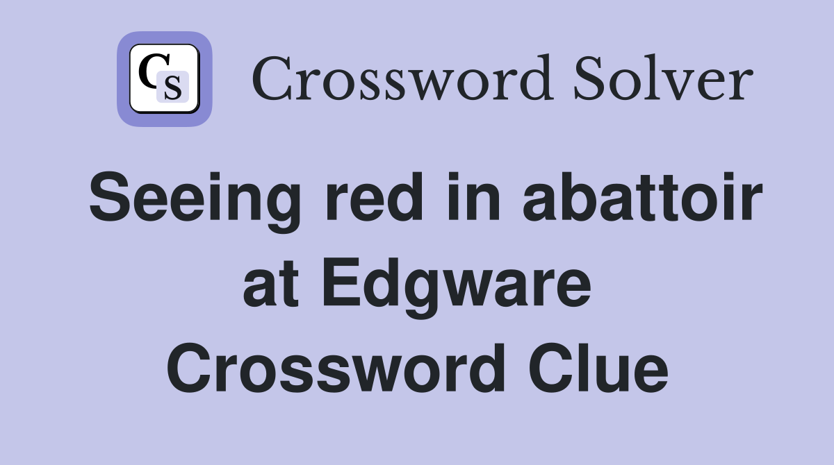 Seeing red in abattoir at Edgware Crossword Clue