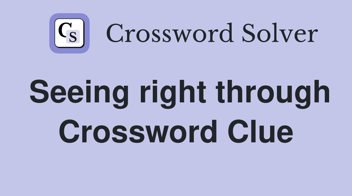 Seeing right through Crossword Clue