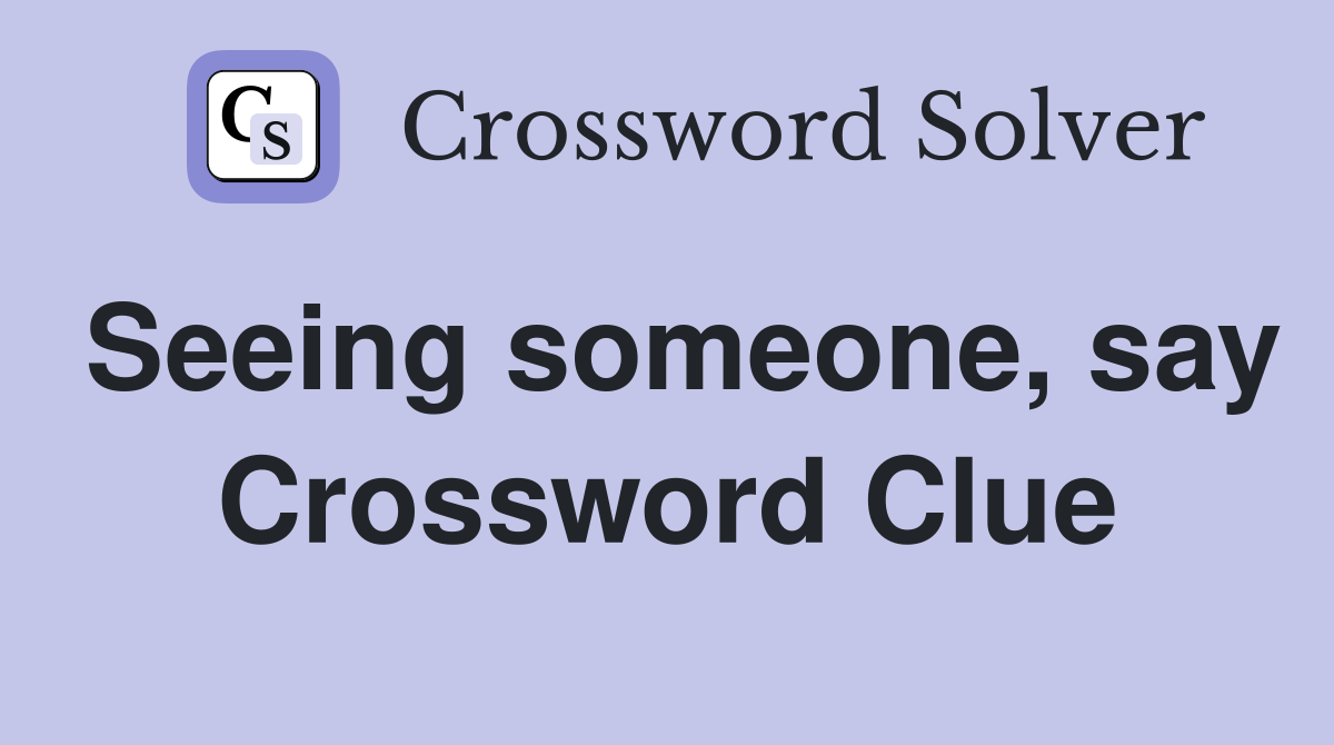 Seeing someone, say Crossword Clue