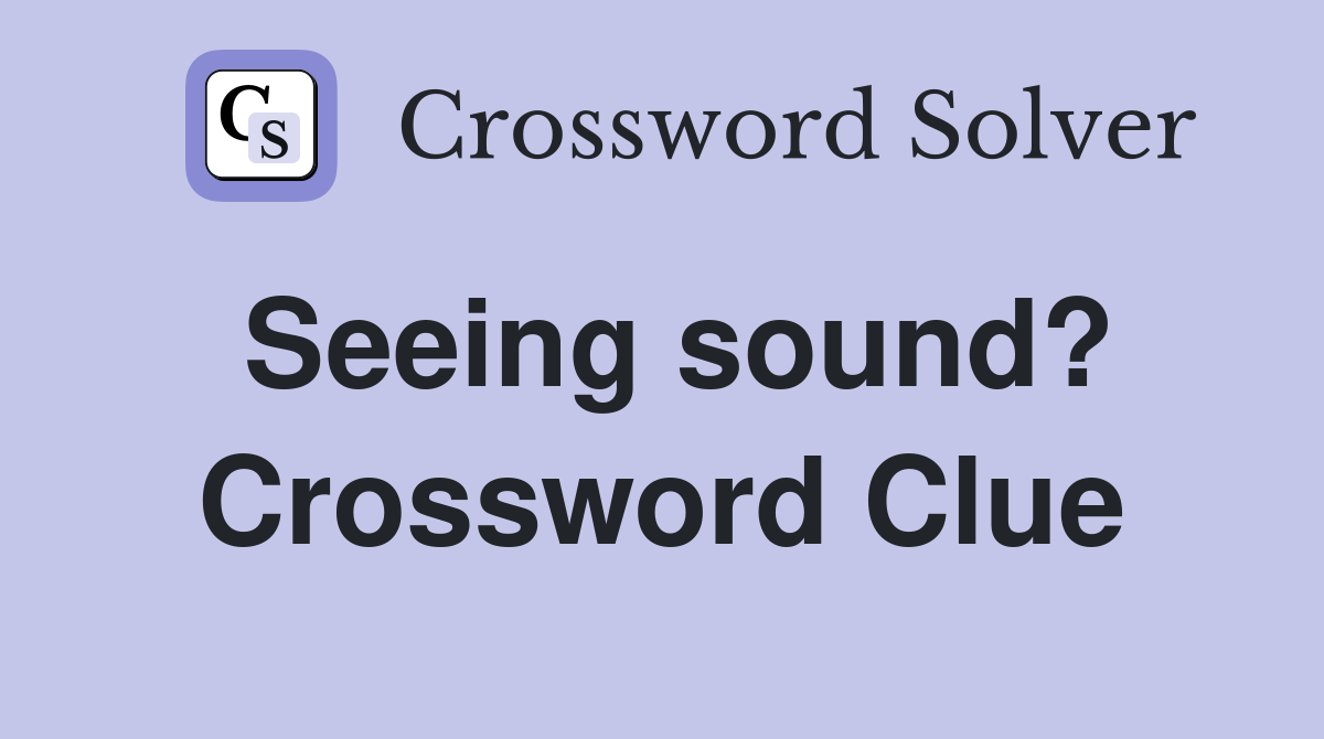 Seeing sound? Crossword Clue