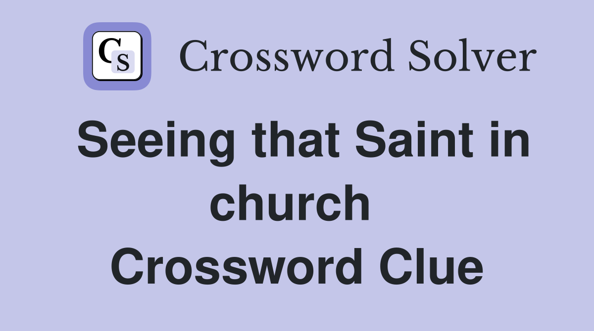 Seeing that Saint in church  Crossword Clue