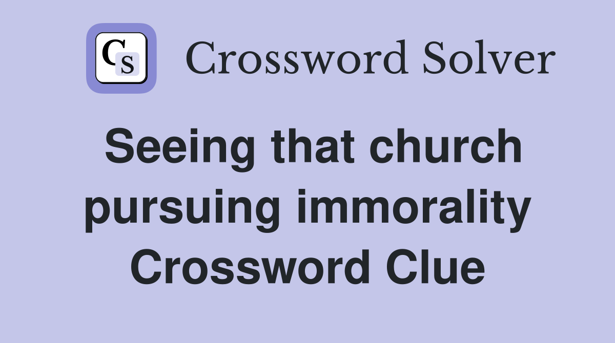 Seeing that church pursuing immorality Crossword Clue
