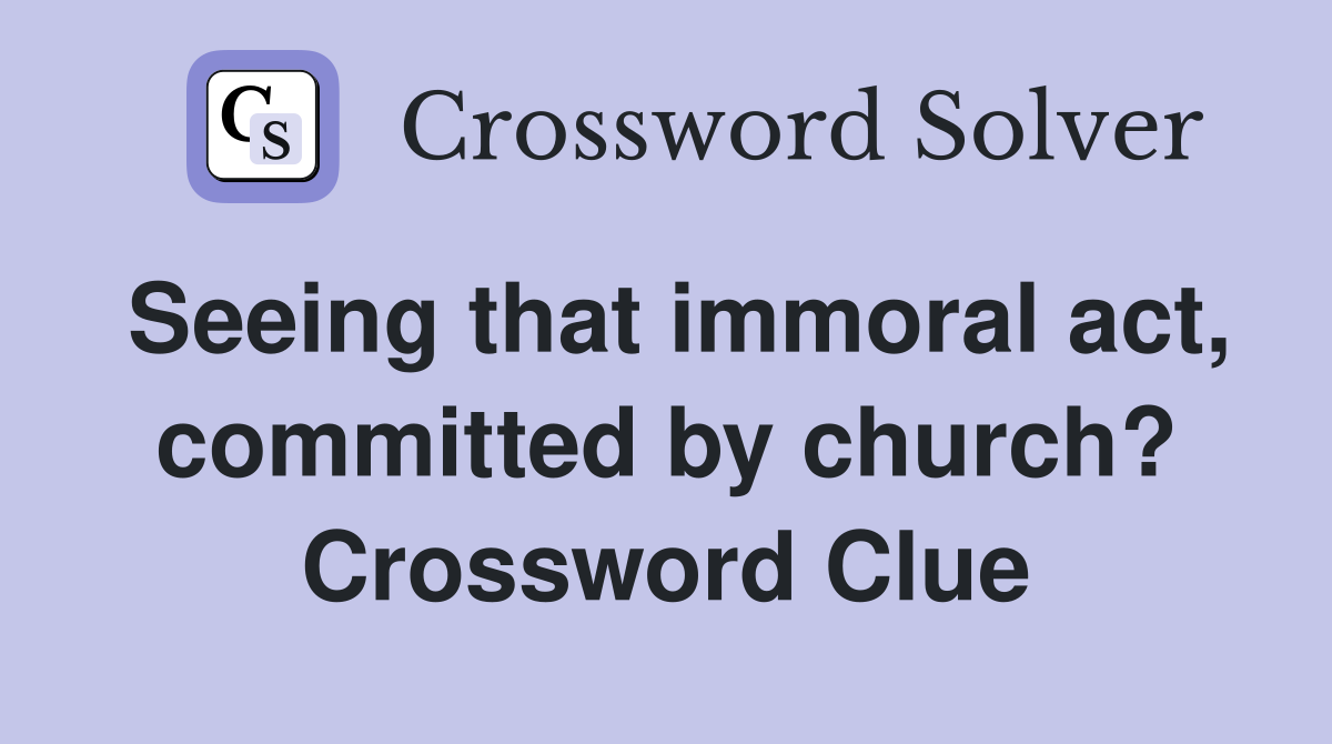 Seeing that immoral act, committed by church? Crossword Clue