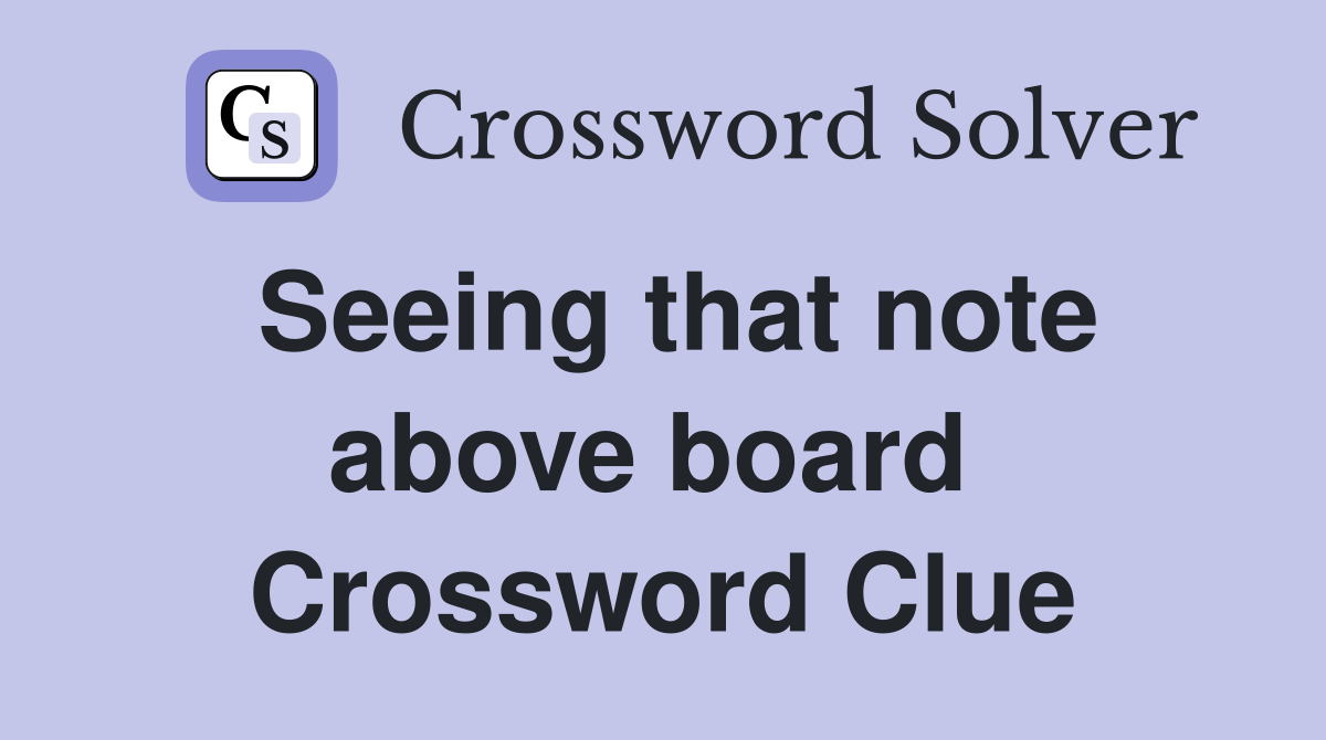 Seeing that note above board  Crossword Clue