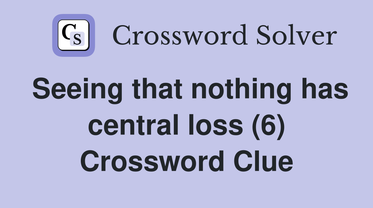 Seeing that nothing has central loss (6) Crossword Clue
