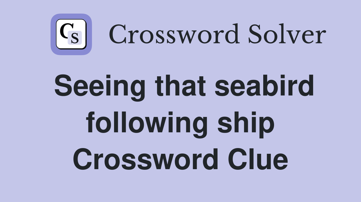 Seeing that seabird following ship Crossword Clue