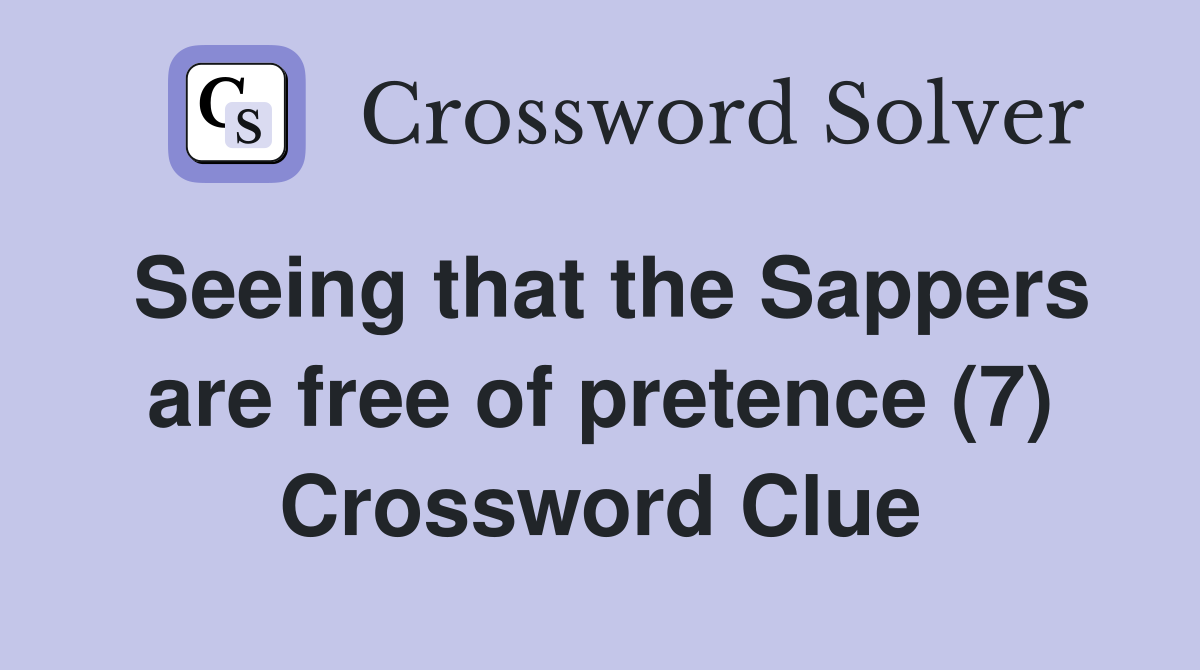 Seeing that the Sappers are free of pretence (7) Crossword Clue
