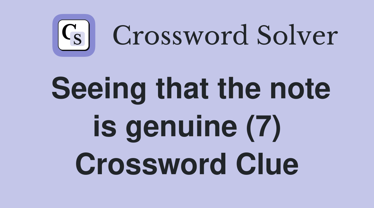 Seeing that the note is genuine (7) Crossword Clue
