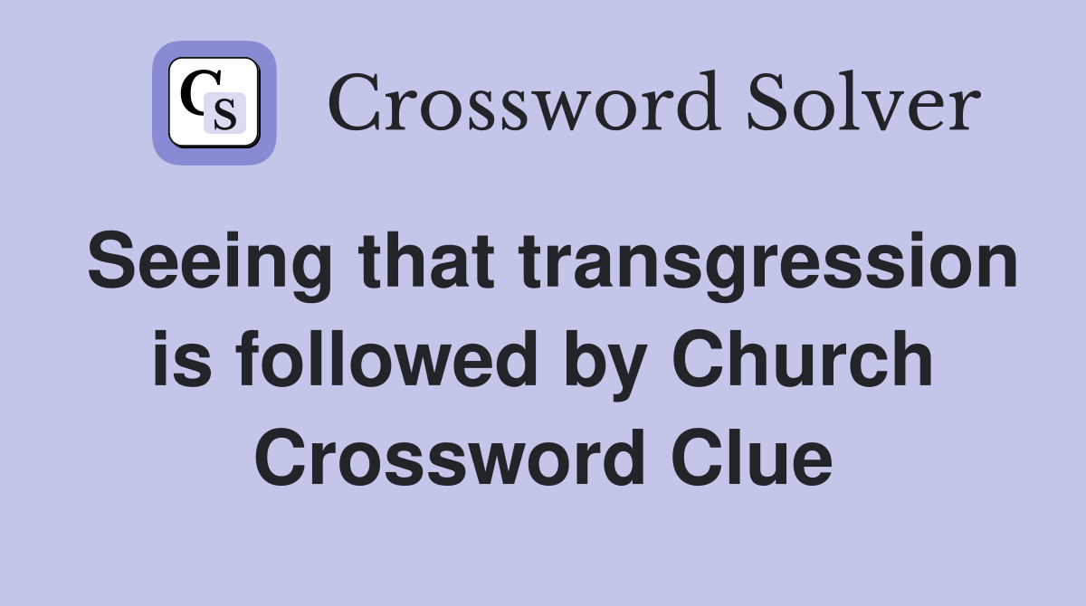 Seeing that transgression is followed by Church Crossword Clue