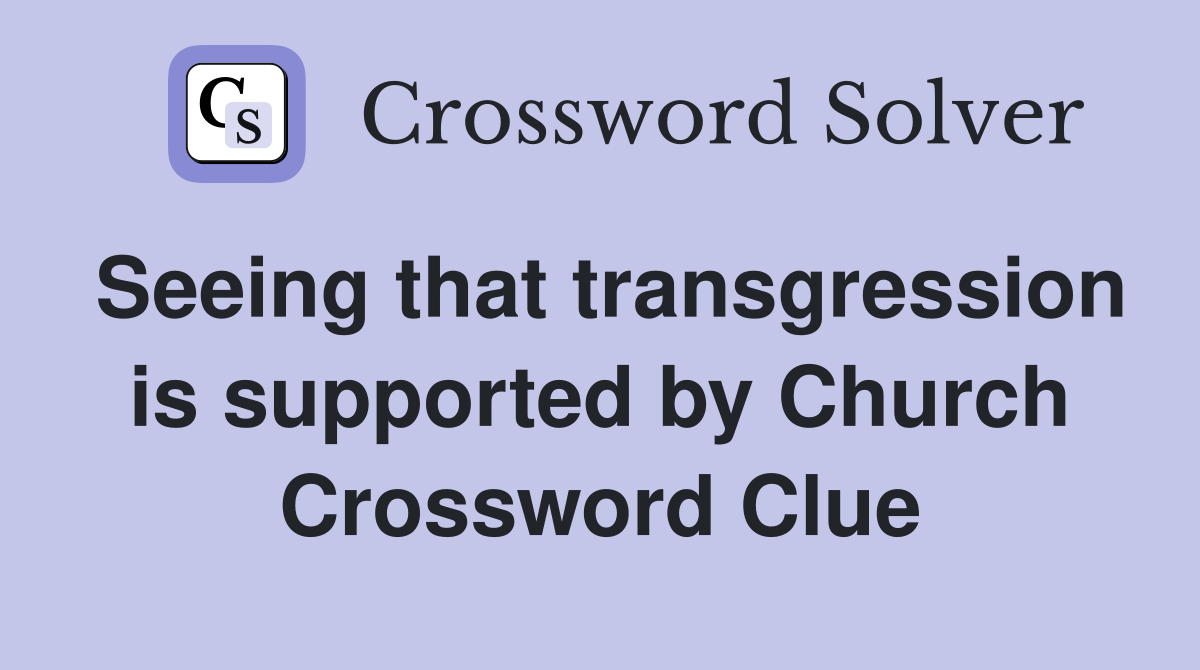 Seeing that transgression is supported by Church Crossword Clue
