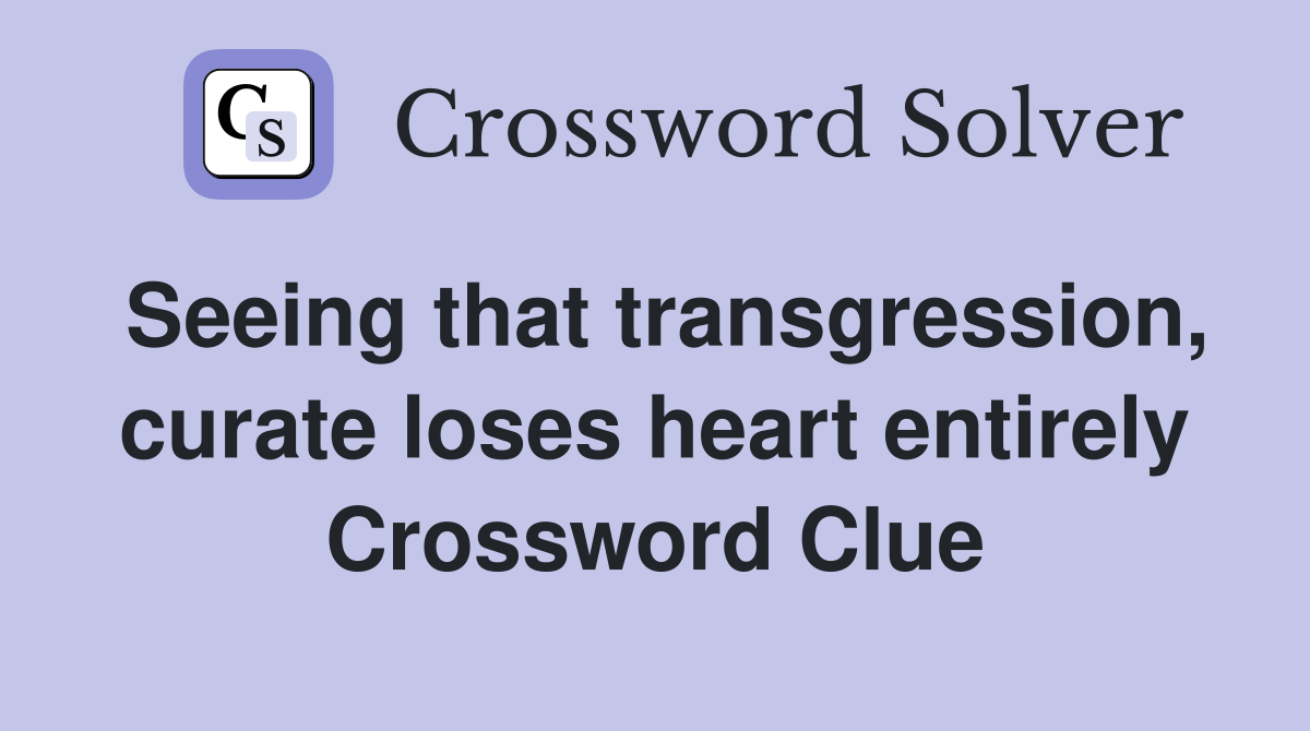 Seeing that transgression, curate loses heart entirely Crossword Clue