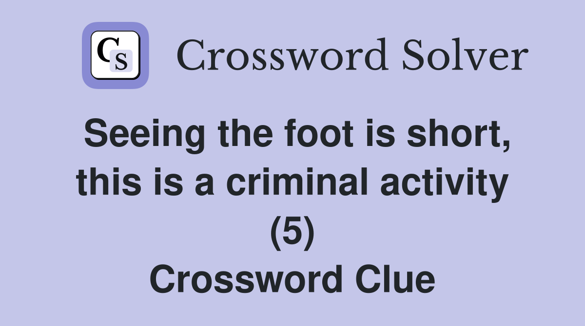 Seeing the foot is short, this is a criminal activity (5) Crossword Clue