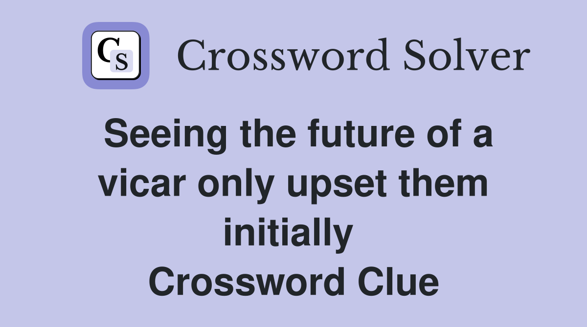 Seeing the future of a vicar only upset them initially  Crossword Clue