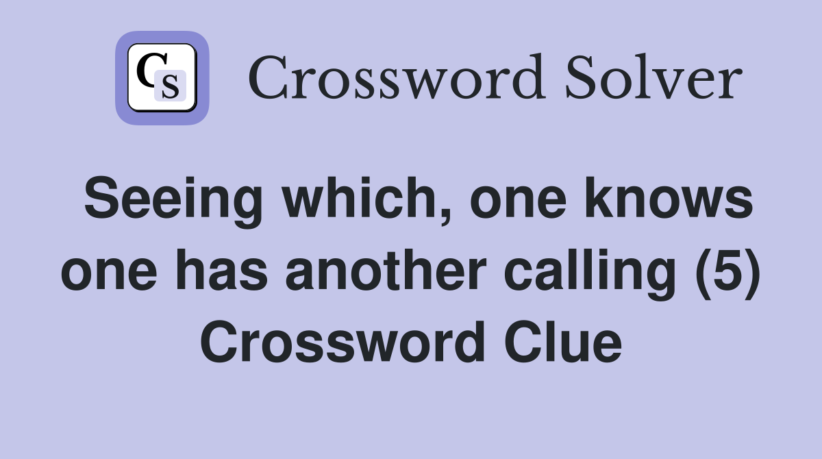 Seeing which, one knows one has another calling (5) Crossword Clue