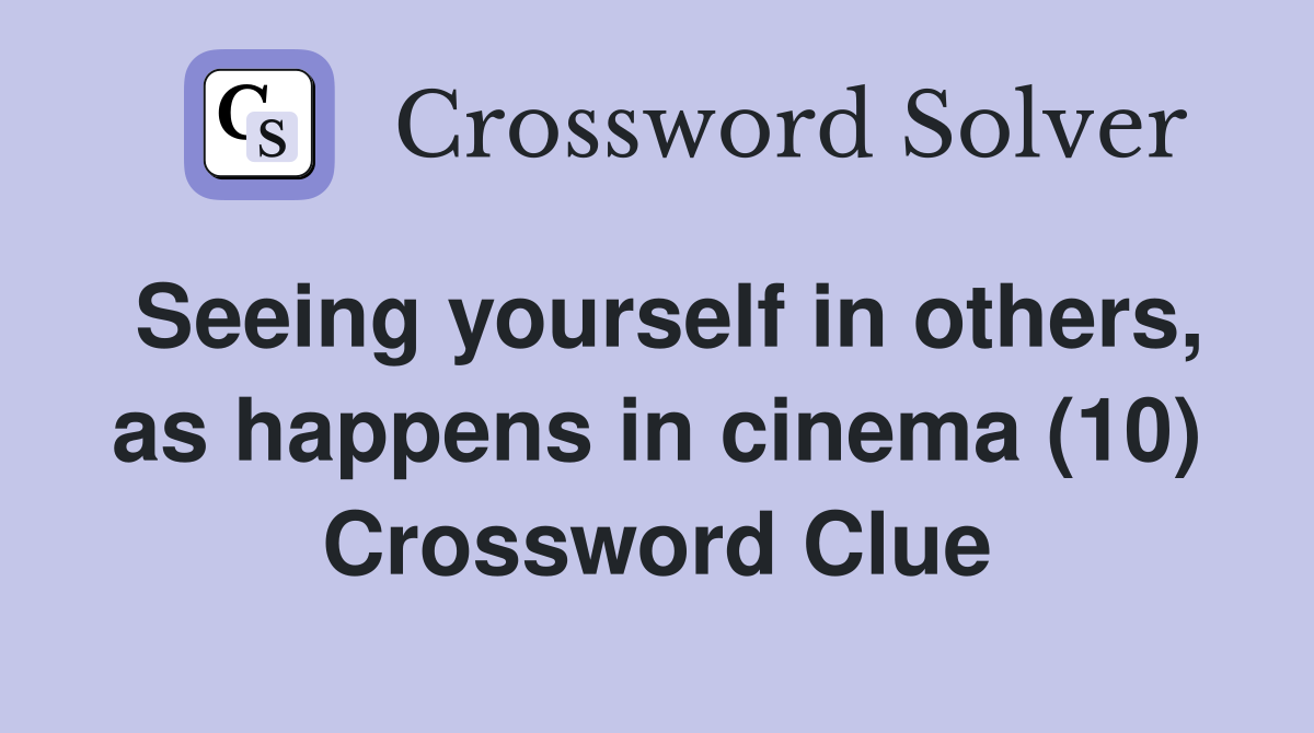Seeing yourself in others, as happens in cinema (10) Crossword Clue