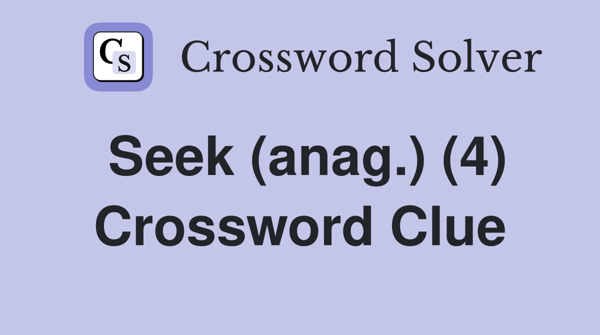 Seek (anag.) (4) Crossword Clue