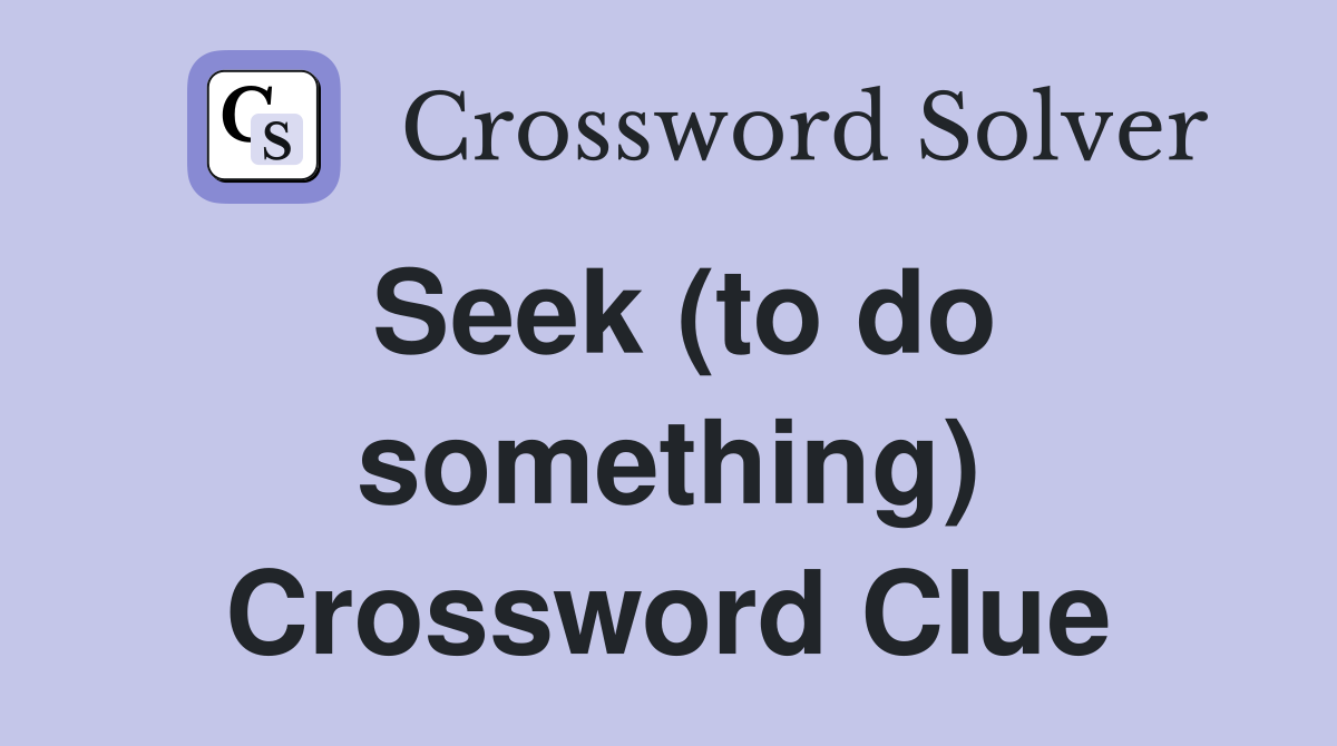 Seek (to do something) Crossword Clue