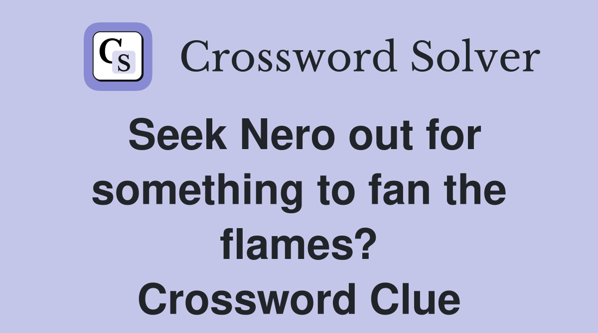 Seek Nero out for something to fan the flames? Crossword Clue