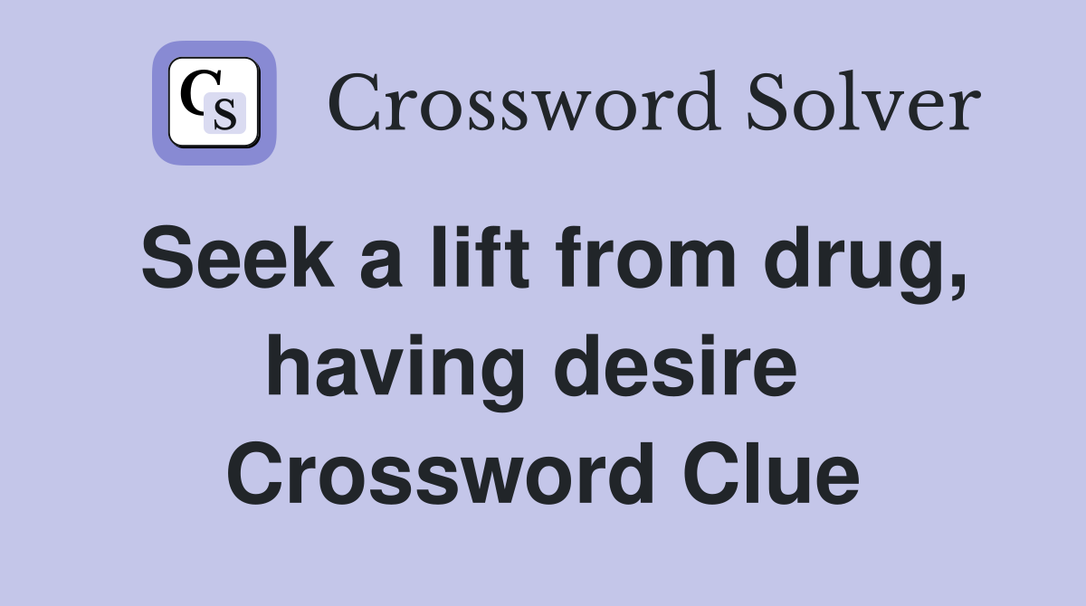 Seek a lift from drug, having desire  Crossword Clue