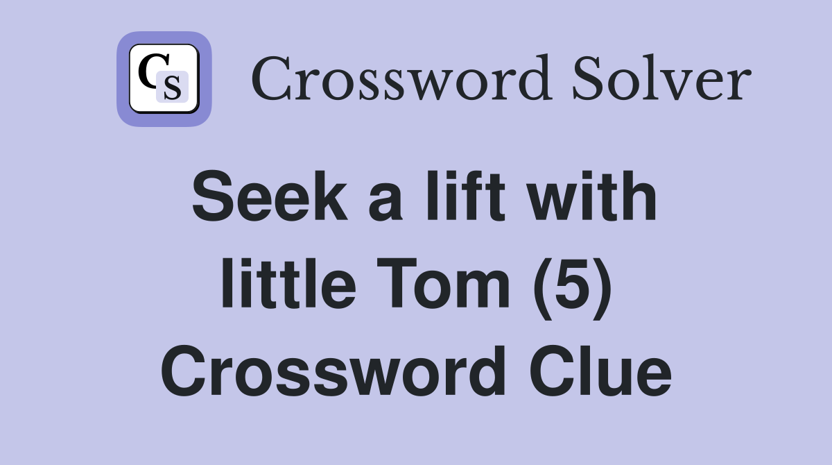 Seek a lift with little Tom (5) Crossword Clue