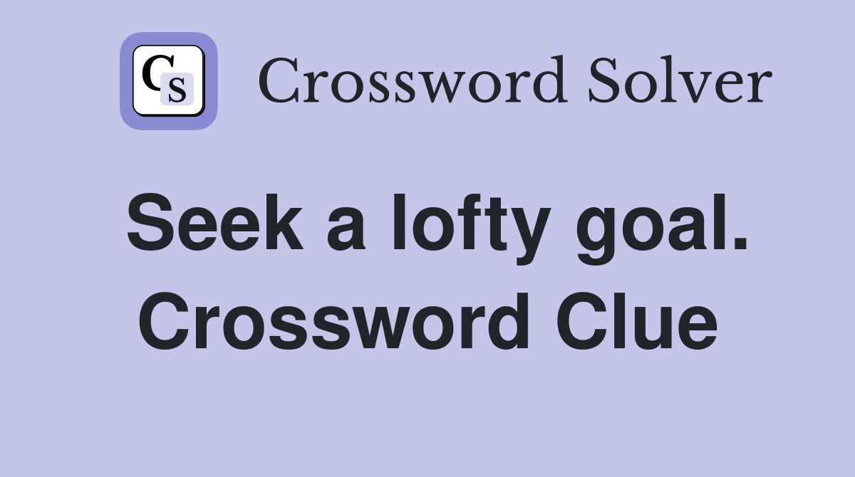 Seek a lofty goal. Crossword Clue