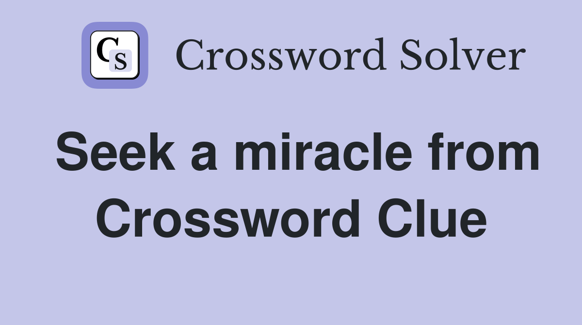 Seek a miracle from Crossword Clue