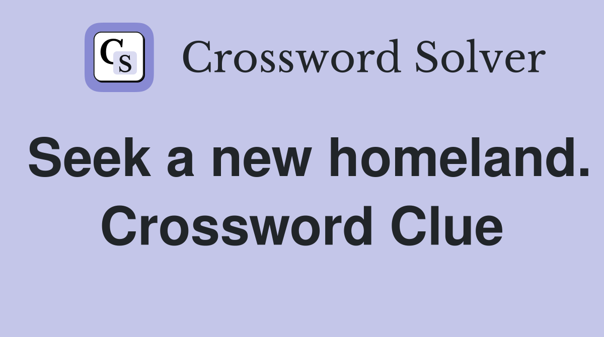 Seek a new homeland. Crossword Clue