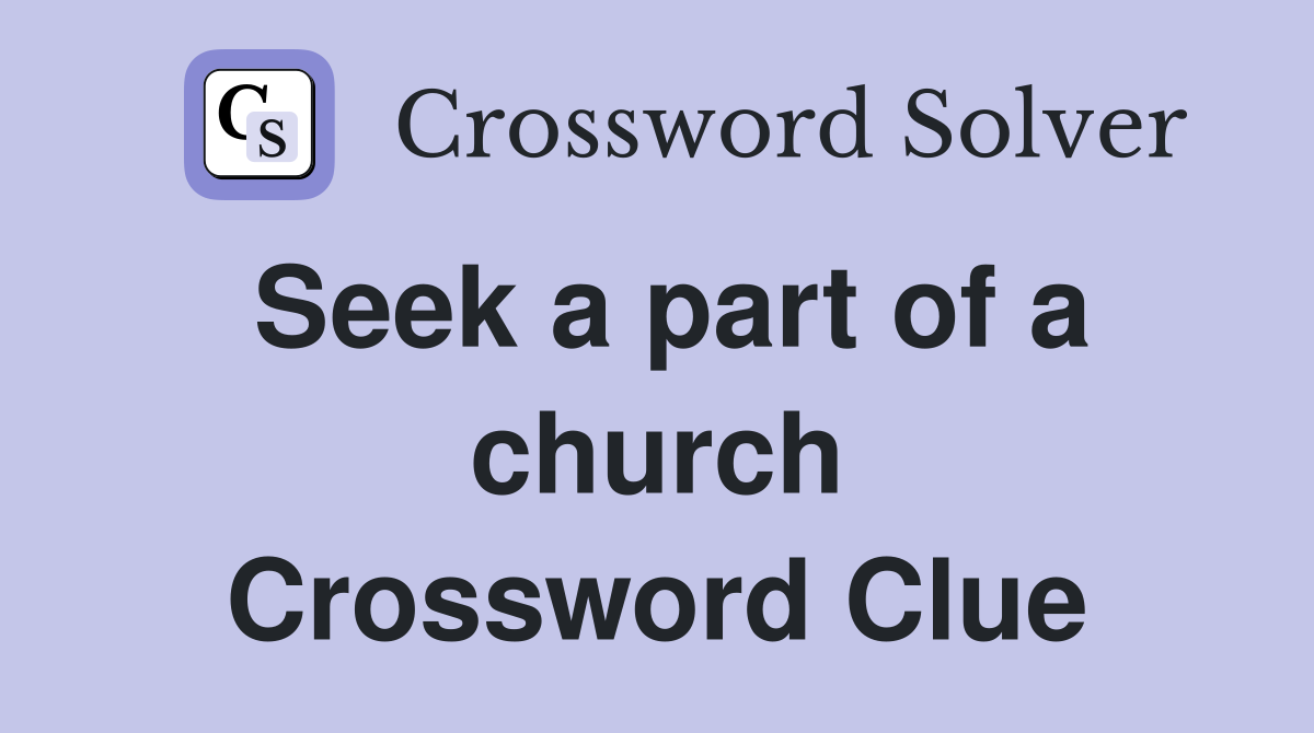 Seek a part of a church Crossword Clue