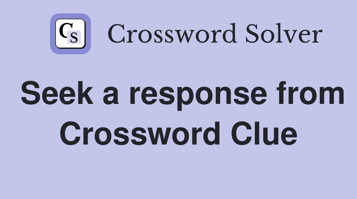 Seek a response from Crossword Clue