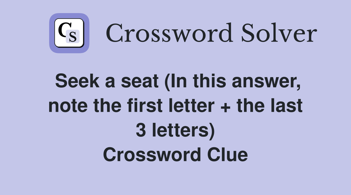 Seek a seat (In this answer, note the first letter + the last 3 letters) Crossword Clue