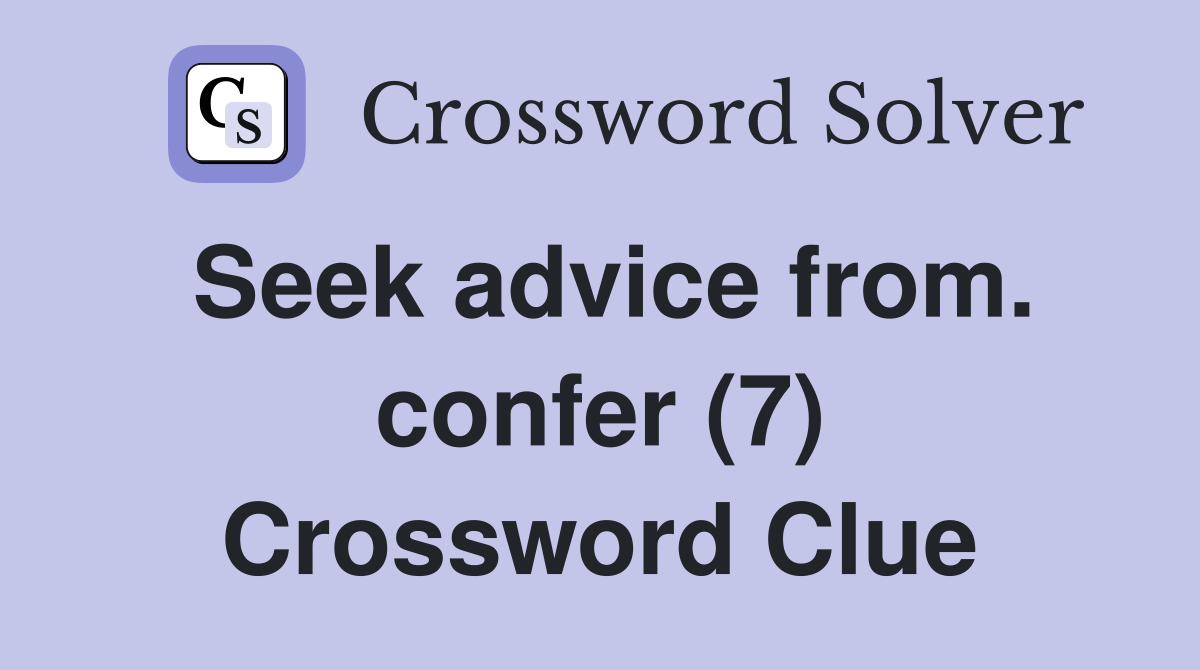 Seek advice from. confer (7) Crossword Clue