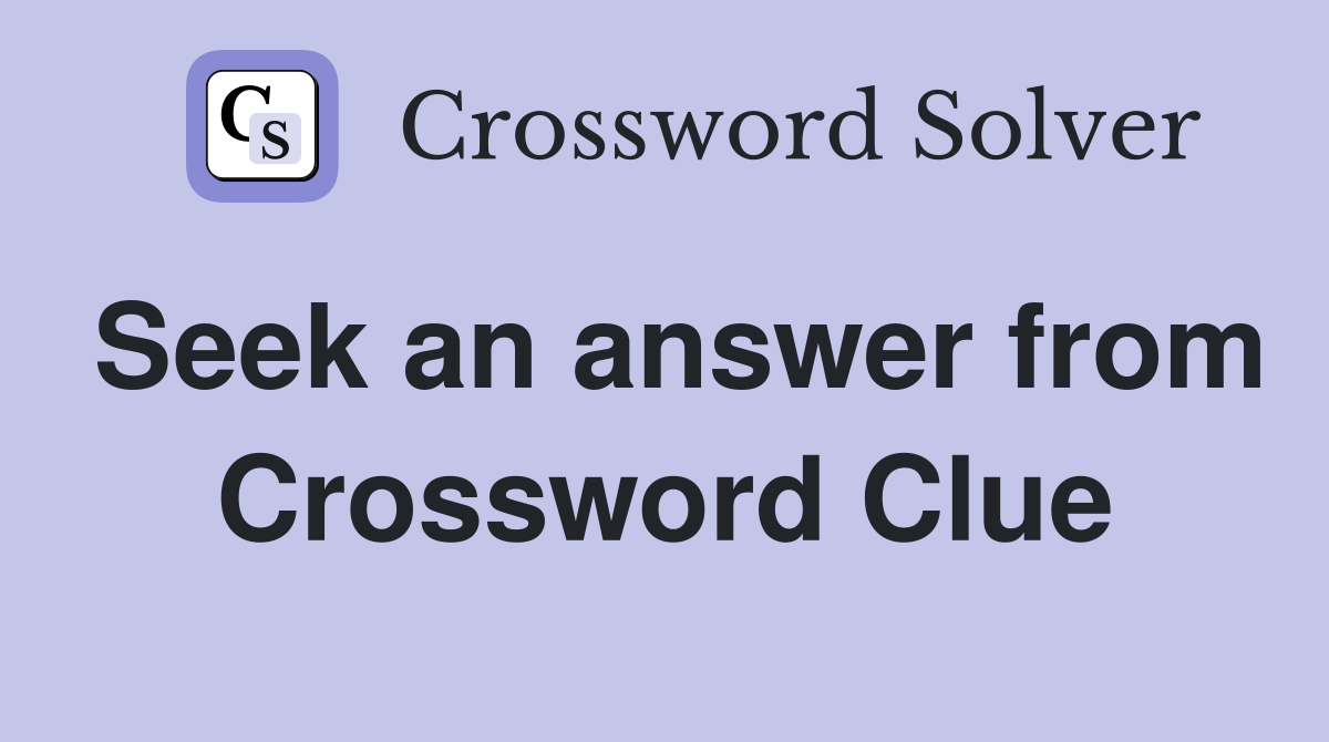 Seek an answer from Crossword Clue