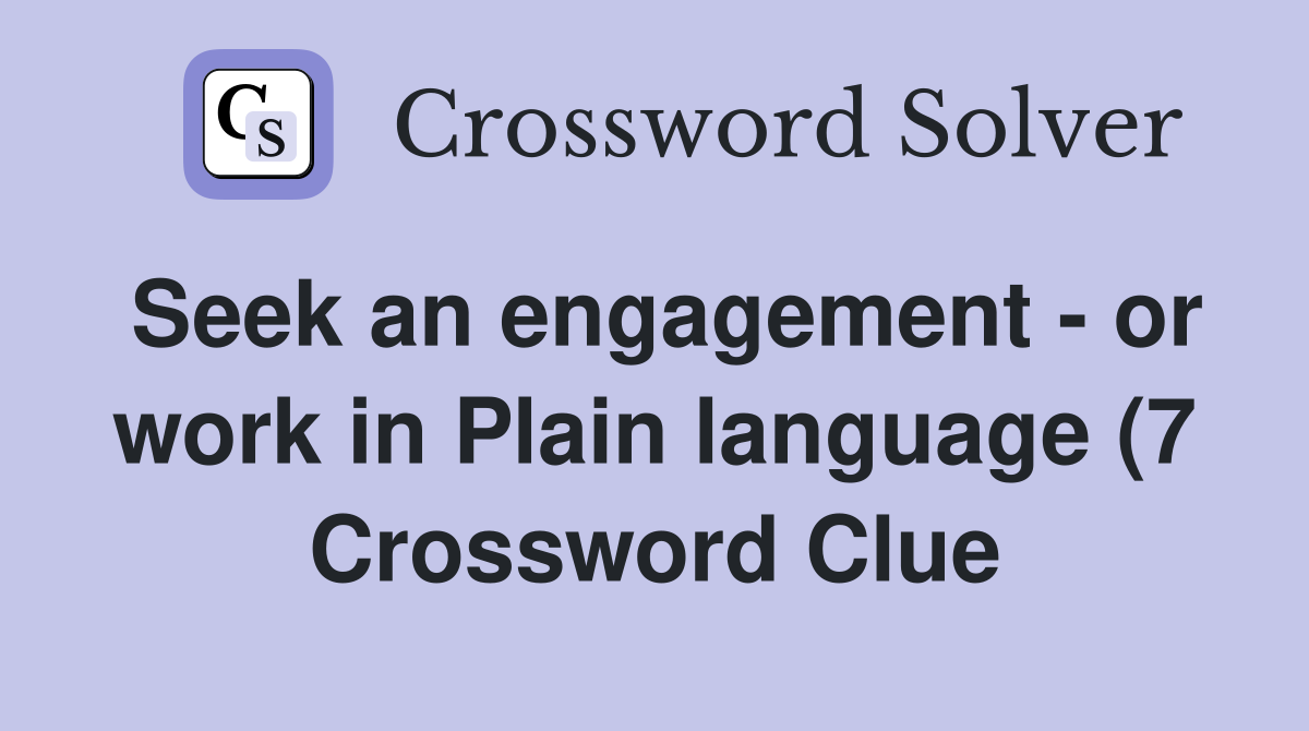 Seek an engagement or work in Plain language (7) Crossword Clue Seek an engagement or work in Plain language (7) Crossword Clue