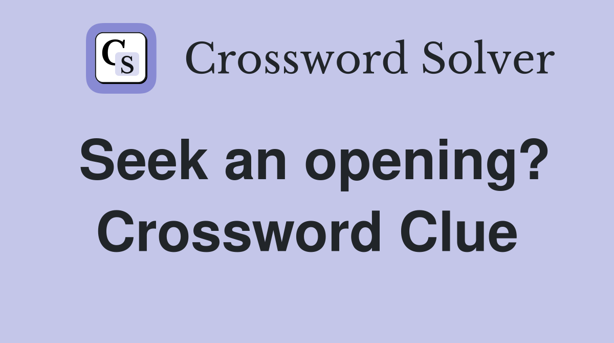 Seek an opening? Crossword Clue