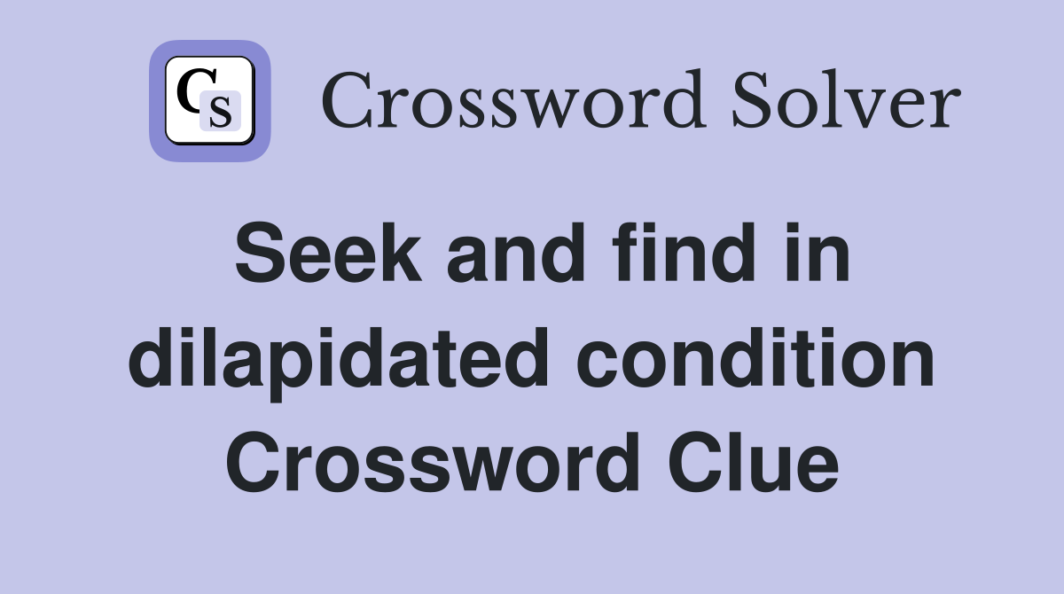 Seek and find in dilapidated condition Crossword Clue