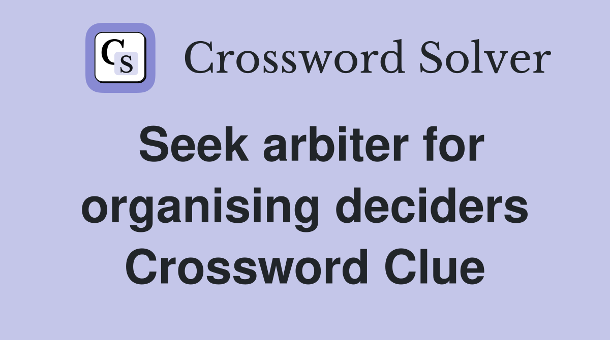 Seek arbiter for organising deciders Crossword Clue