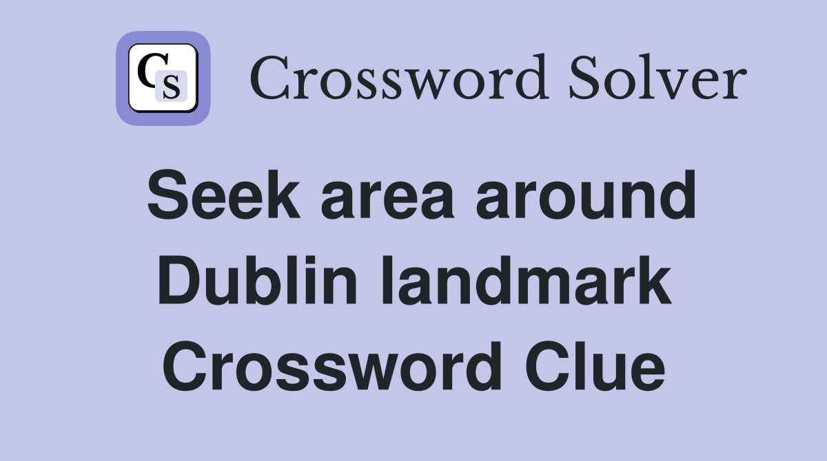 Seek area around Dublin landmark Crossword Clue