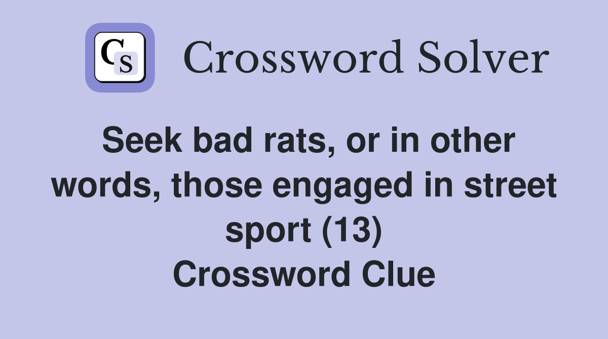 Seek bad rats, or in other words, those engaged in street sport (13) Crossword Clue