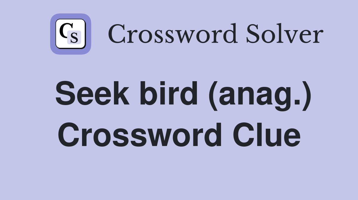 Seek bird (anag.) Crossword Clue