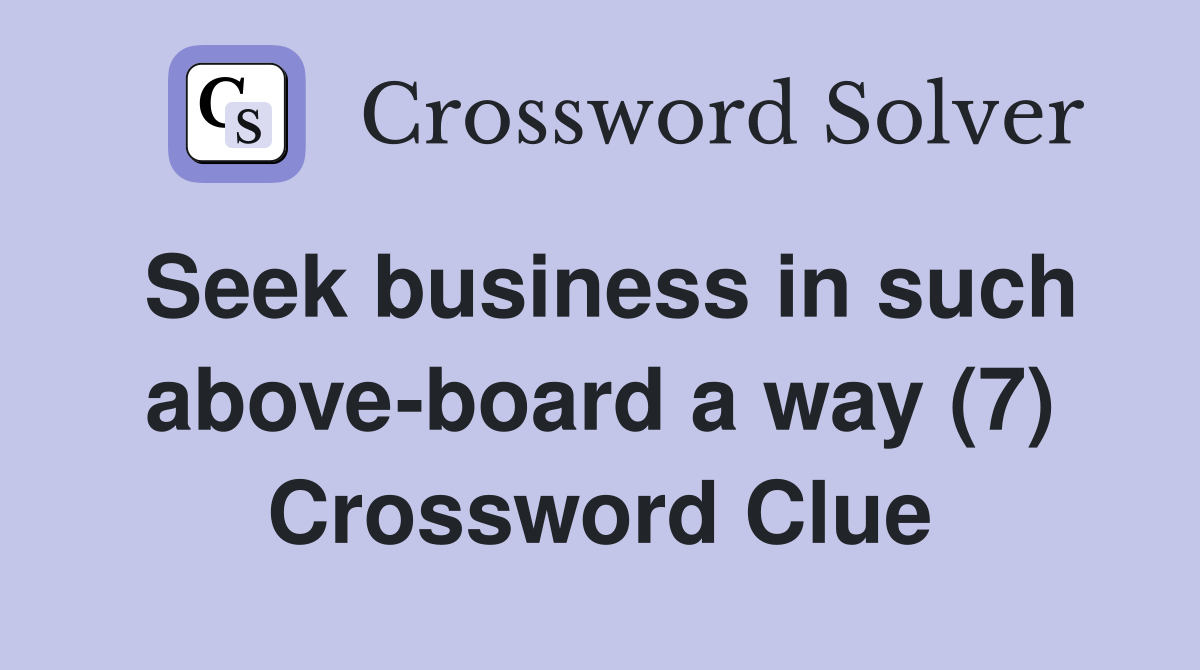 Seek business in such above-board a way (7) Crossword Clue