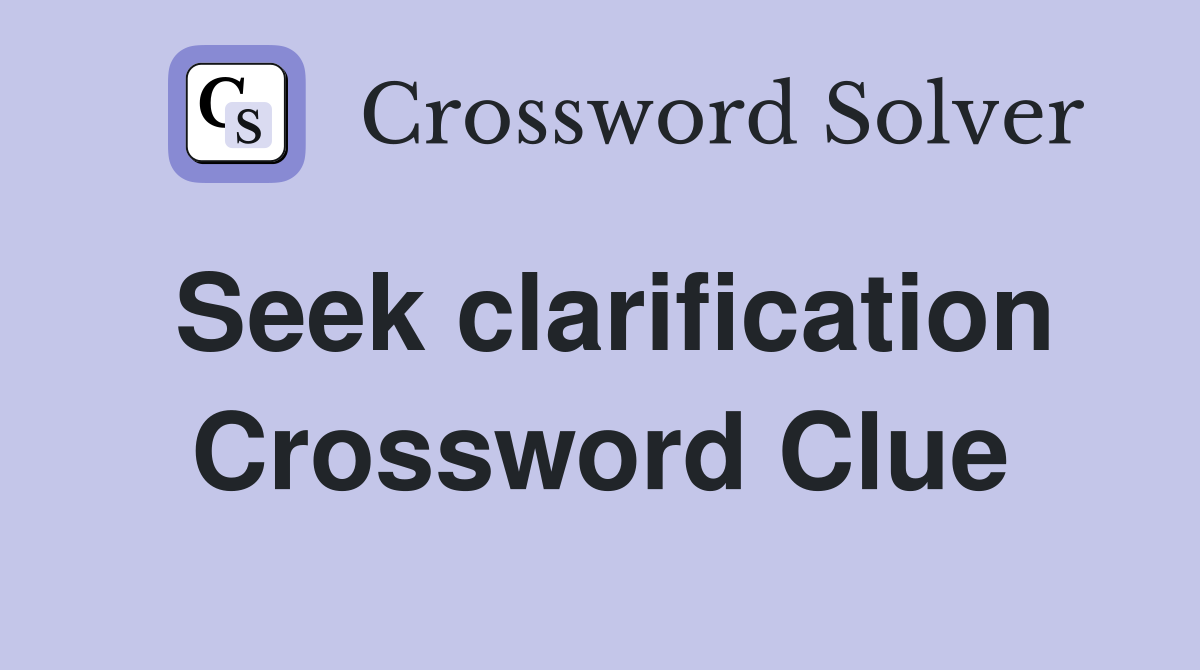 Seek clarification Crossword Clue