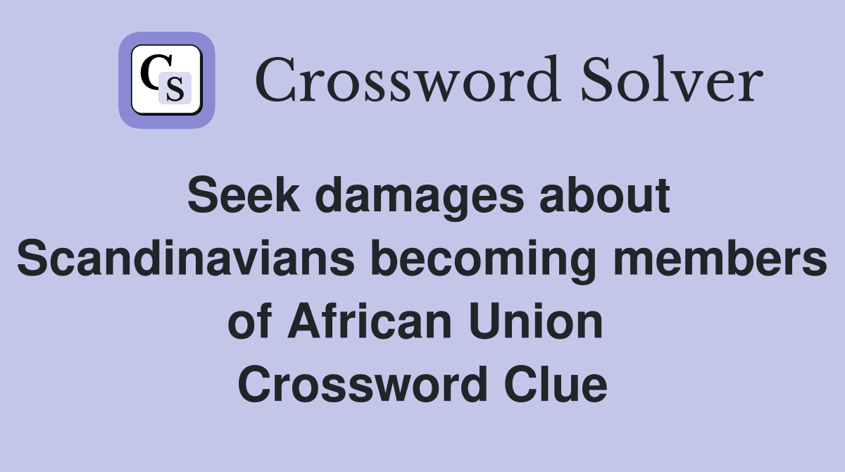Seek damages about Scandinavians becoming members of African Union  Crossword Clue