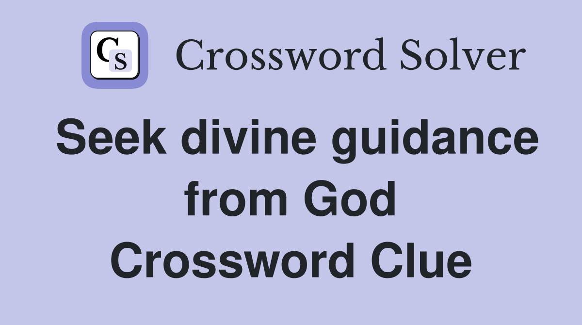 Seek divine guidance from God Crossword Clue