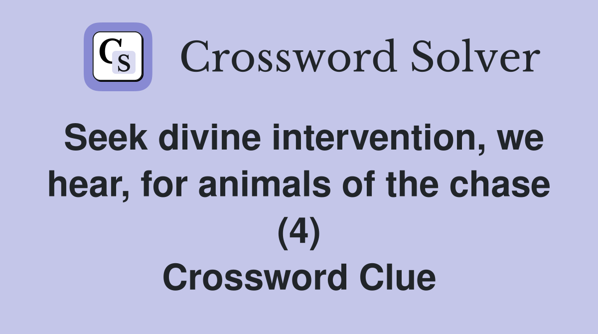 Seek divine intervention, we hear, for animals of the chase (4) Crossword Clue