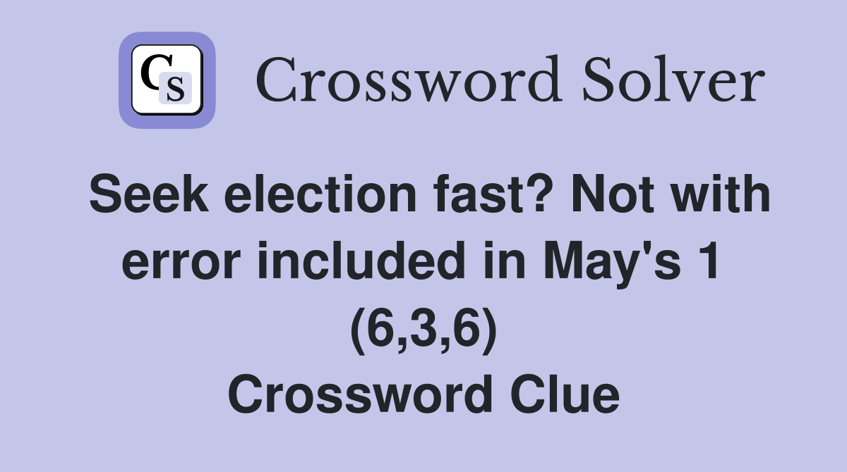 Seek election fast? Not with error included in May's 1 (6,3,6) Crossword Clue