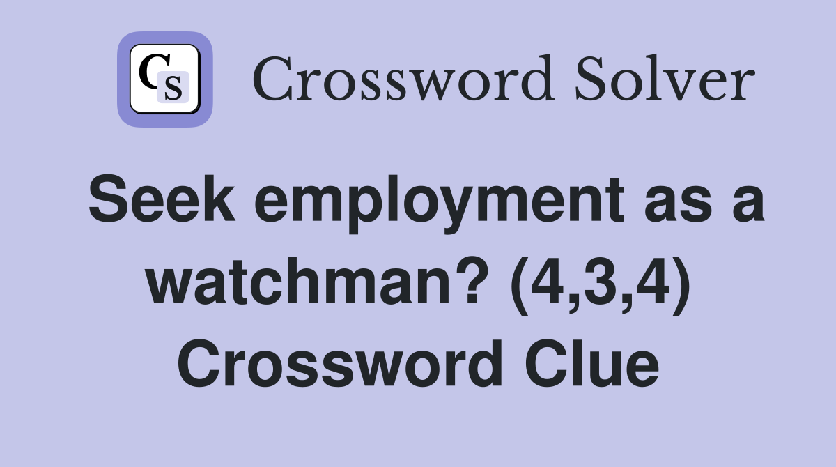Seek employment as a watchman? (4,3,4) Crossword Clue