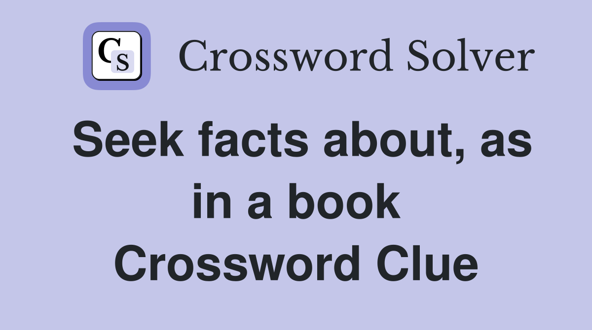 Seek facts about, as in a book Crossword Clue