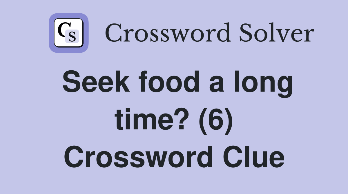 Seek food a long time? (6) Crossword Clue