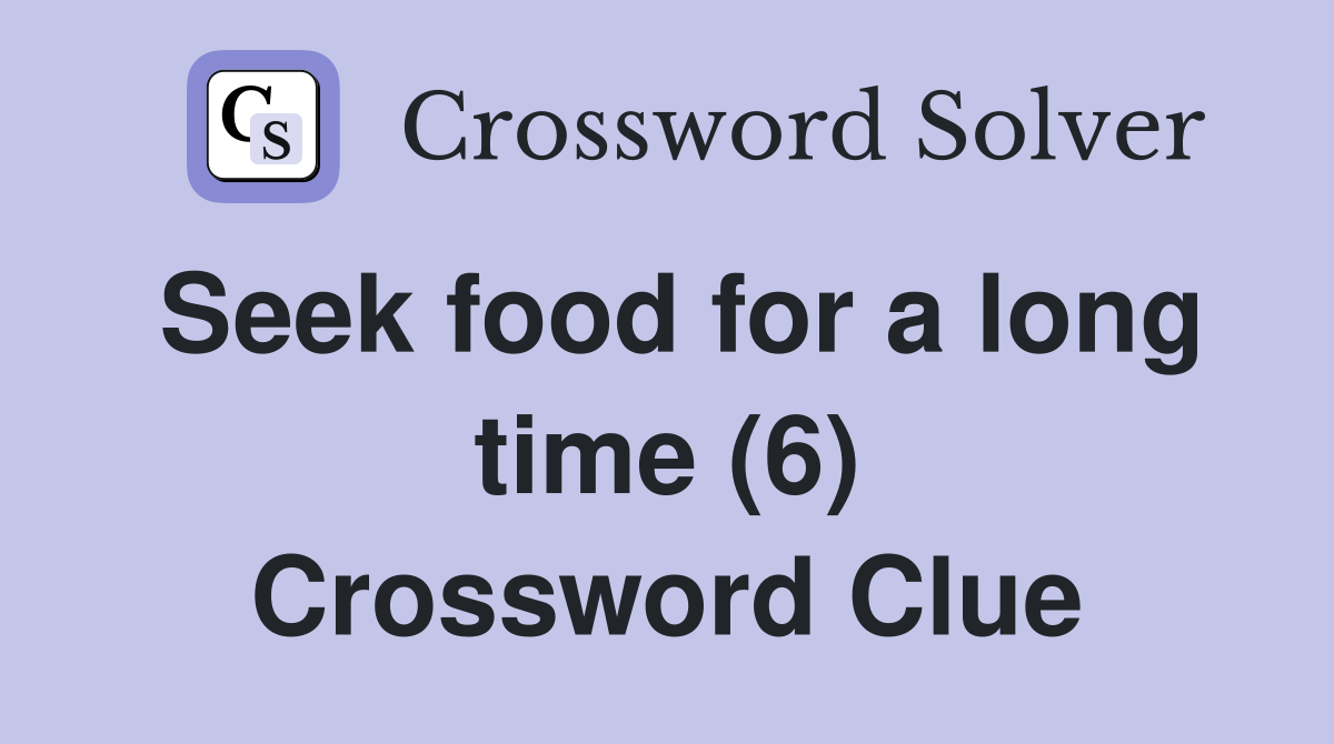 Seek food for a long time (6) Crossword Clue