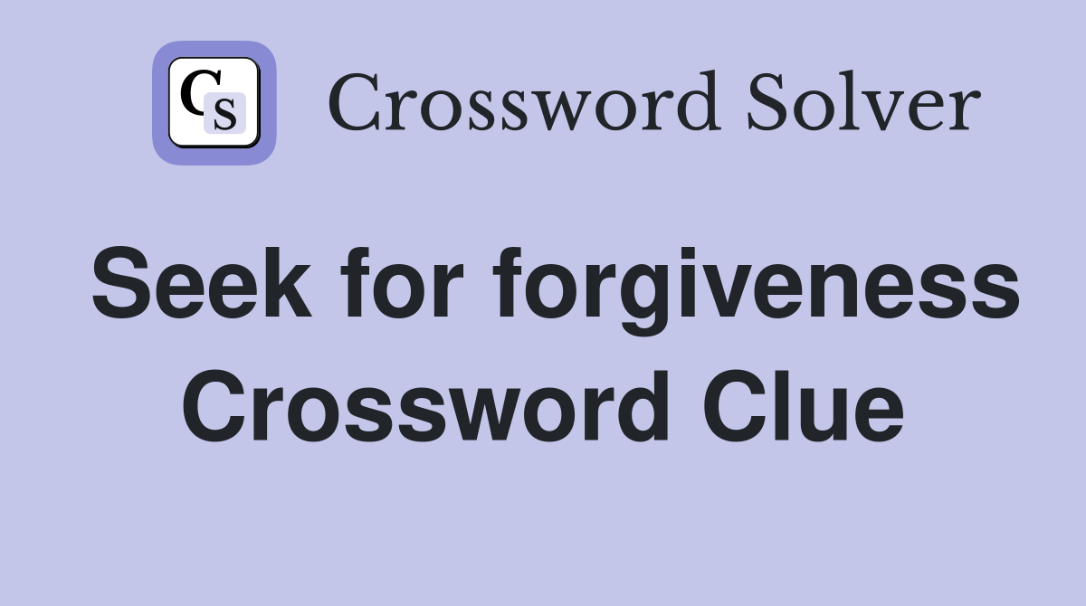 Seek for forgiveness Crossword Clue
